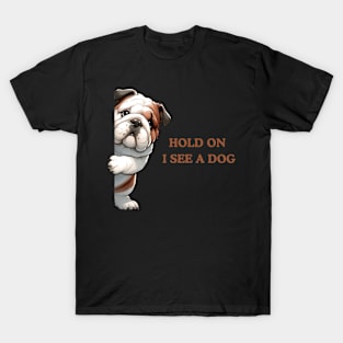 Hold On I See a Dog Bulldog Lover T-Shirt